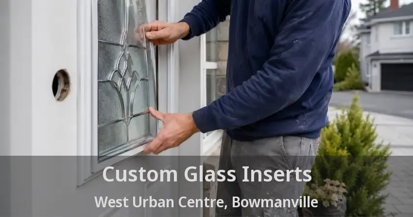 Custom Glass Inserts West Urban Centre, Bowmanville - ON