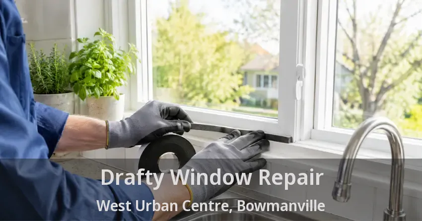 Drafty Window Repair West Urban Centre, Bowmanville - ON