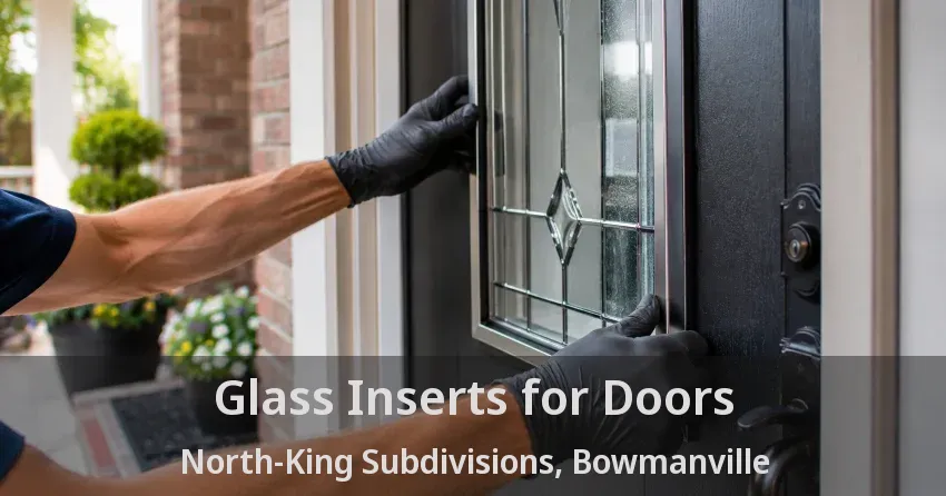 Glass Inserts for Doors North-King Subdivisions, Bowmanville - ON
