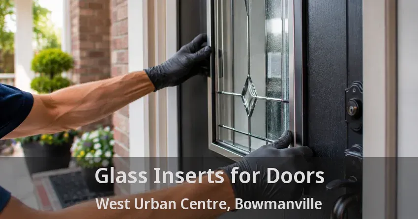 Glass Inserts for Doors West Urban Centre, Bowmanville - ON