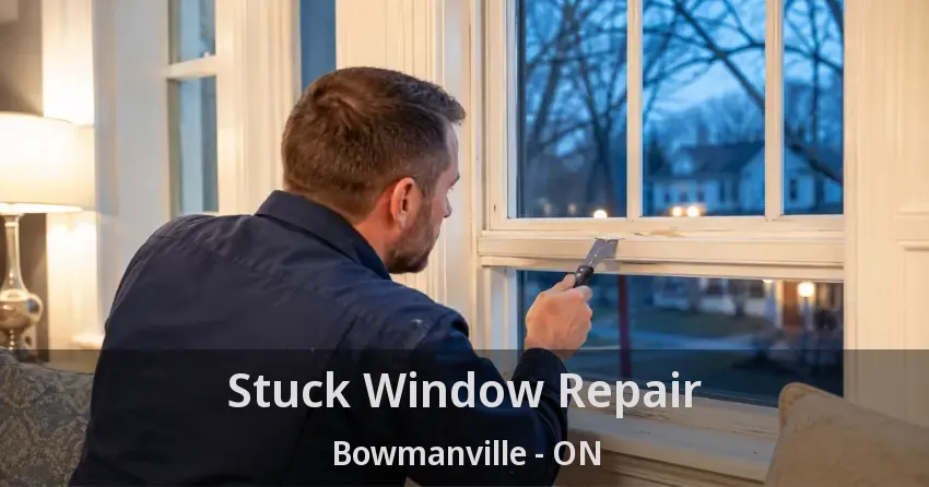 Stuck Window Repair Bowmanville - ON