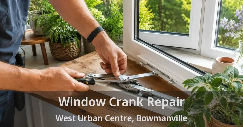 Window Crank Repair West Urban Centre, Bowmanville - ON